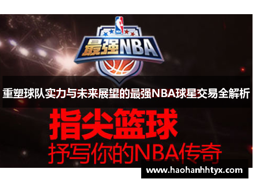 重塑球队实力与未来展望的最强NBA球星交易全解析